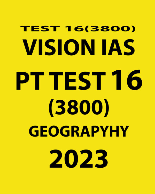 VISION IAS 2023 PT TEST-16 (3800) WITH SOLUTIONS GEOGRAPHY (BLACK & WHITE)