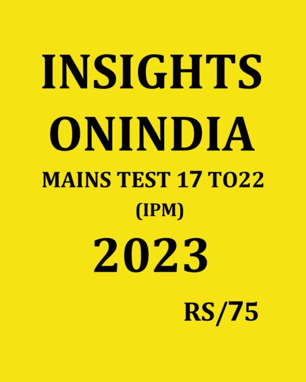 INSIGHTSONINDIA 2023 MAINS MODEL ANSWER TEST-17 TO 22 (IPM) 2023 (BLACK & WHITE)