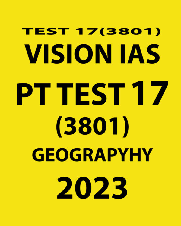 VISION IAS 2023 PT TEST- 17 (3801) (GEOGRAPHY) WITH SOLUTIONS (BLACK & WHITE)