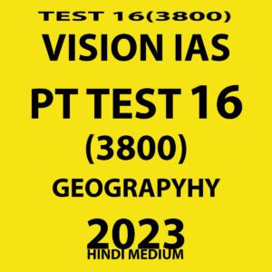 VISION IAS HINDI PT TEST 2023 TEST-16 (3800) WITH SOLUTIONS (GEOGRAPHY) HINDI MEDIUM (BLACK & WHITE)