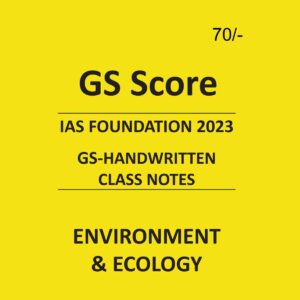 GS SCORE IAS FOUNDATION 2023 ENVIRONMENT & ECOLOGY GS HANDWRITTEN CLASS NOTES (BLACK & WHITE)