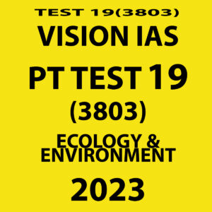 VISION IAS 2023 PT TEST- 19 (3803) ECOLOGY & ENVIRONMENT) WITH SOLUTIONS (BLACK & WHITE)