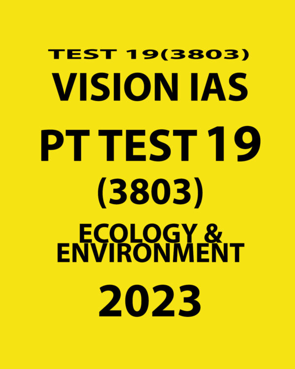 VISION IAS 2023 PT TEST- 19 (3803) ECOLOGY & ENVIRONMENT) WITH SOLUTIONS (BLACK & WHITE)