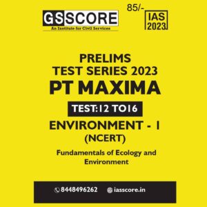 GS SCORE PRELIMS MAXIMA 2023 ENVIRONMENT (TEST-12-16) NCERT TEST SERIES 2023 (BLACK & WHITE)