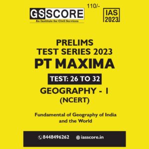 GS SCORE PRELIMS MAXIMA 2023 GEOGRAPHY-1 (TEST-26-32) NCERT TEST SERIES 2023 (BLACK & WHITE)