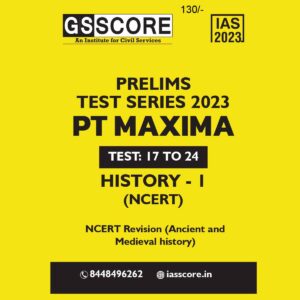 GS SCORE PRELIMS MAXIMA 2023 HISTORY-1 (TEST-17-24) NCERT TEST SERIES 2023 (BLACK & WHITE)