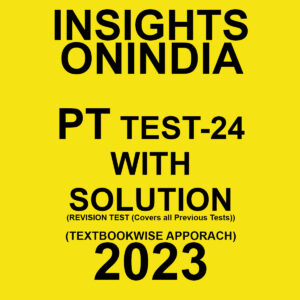 INSIGHTS ONINDIA 2023 TEXT BOOKWISE PT TEST-24- WITH SOLUTION (REVISION TEST (COVERS ALL PREVIOUS TEST) TEXTBOOK WISE APPROACH 2023 (BLACK & WHITE)