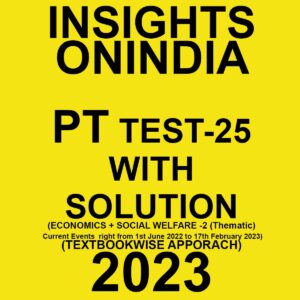 INSIGHTSONINDIA 2023 TEXTBOOKWISE PT TEST-25 WITH SOLUTION (ECONOMICS + SOCIAL WELFARE-2(THEMATIC) CURRENT EVENTS RIGHT FROM 1ST JUNE 2022 TO 17TH FEBRUARY 2023) TEXTBOOK WISE APPROACH 2023 (BLACK & WHITE)