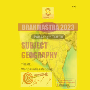 SUNYA IAS PRELIMS BRAHMASTRA 2023 PART LENGTH TEST-16 SUBJECT (GEOGRAPHY) (BLACK & WHITE)
