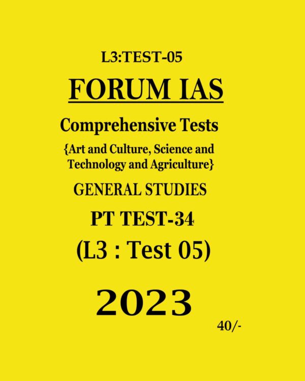 FORUM IAS 2023 BATCH1 LEVEL-3 TEST-5 COMPRHENSIVE TEST ART AND CULTURE, SCIENCE AND TECHNOLOGY AND AGRICULTURE - GENERAL STUDIES PAPER (BLACK & WHITE)