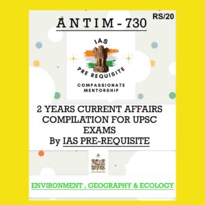 IAS PRE-REQUISITE ANTIM-730 ENVIRONMENT, GEOGRAPHY & ECOLOGY - 2 YEAR CURRENT AAFAIRS COMPILATION FOR UPSC EXAMS BY IAS PRE-REQUISITE (BLACK & WHITE)