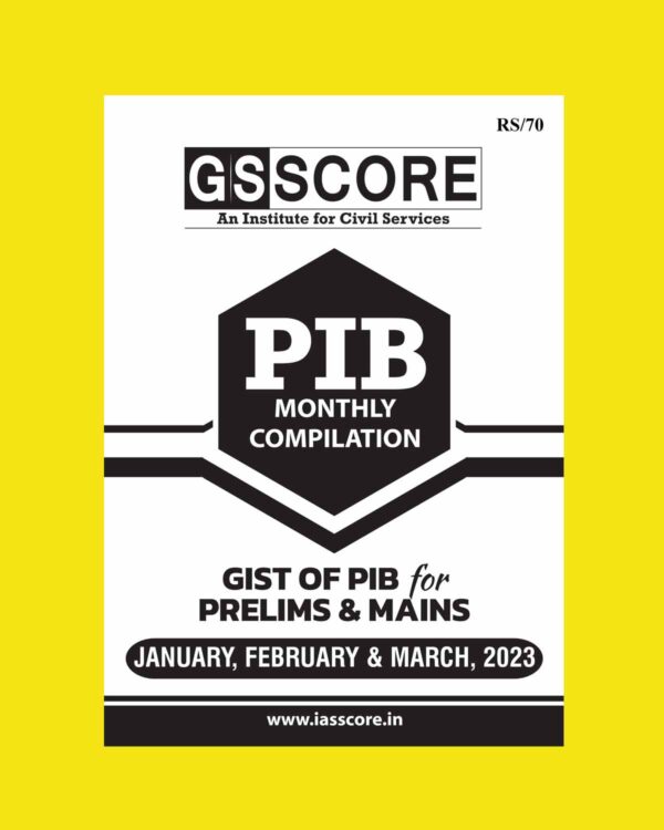 GS SCORE PIB JANUARY, FEBRUARY & MARCH 2023 MONTHLY COMPILATION GS OF PIB PRELIMS & MAINS (BLACK & WHITE)