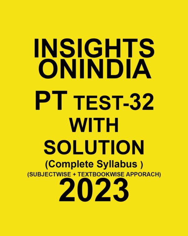 INSIGHTS ONINDIA 2023 SUBJECTWISE PT TEST-32 WITH SOLUTION COMPLETE SYLLABUS (SUBJECTWISE +TEXTBOOK APPROACH) (BLACK & WHITE)