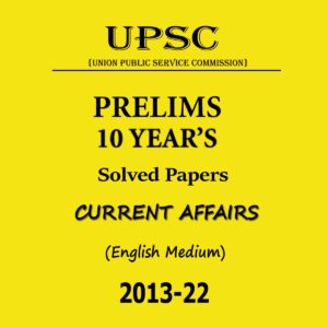 UPSC PRELIMS 10 YEAR’S SOLVED PAPERS CURRENT AFFAIRS ENGLISH MEDIUM 2013-2022 (BLACK & WHITE)