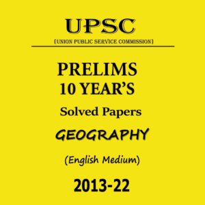 UPSC PRELIMS 10 YEAR’S SOLVED PAPERS GEOGRAPHY ENGLISH MEDIUM 2013-2022 (BLACK & WHITE)