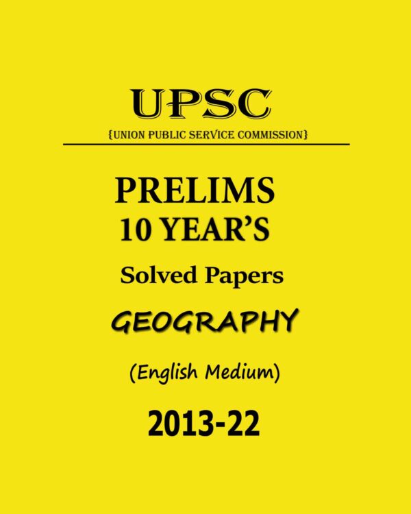 UPSC PRELIMS 10 YEAR’S SOLVED PAPERS GEOGRAPHY ENGLISH MEDIUM 2013-2022 (BLACK & WHITE)