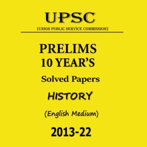 UPSC PRELIMS 10 YEAR’S SOLVED PAPERS HISTORY ENGLISH MEDIUM 2013-2022 (BLACK & WHITE)