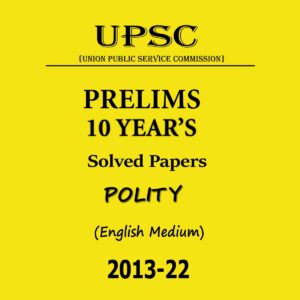 UPSC PRELIMS 10 YEAR’S SOLVED PAPERS POLITY ENGLISH MEDIUM 2013-2022 (BLACK & WHITE)