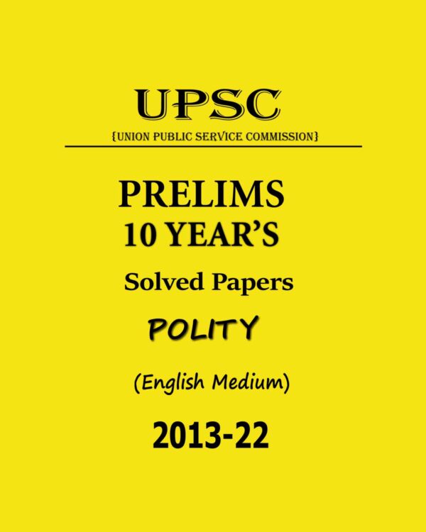 UPSC PRELIMS 10 YEAR’S SOLVED PAPERS POLITY ENGLISH MEDIUM 2013-2022 (BLACK & WHITE)