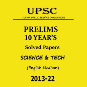 UPSC PRELIMS 10 YEAR’S SOLVED PAPERS SCIENCE & TECHNOLOGY ENGLISH MEDIUM 2013-2022 (BLACK & WHITE)