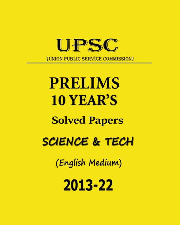 UPSC PRELIMS 10 YEAR’S SOLVED PAPERS SCIENCE & TECHNOLOGY ENGLISH MEDIUM 2013-2022 (BLACK & WHITE)