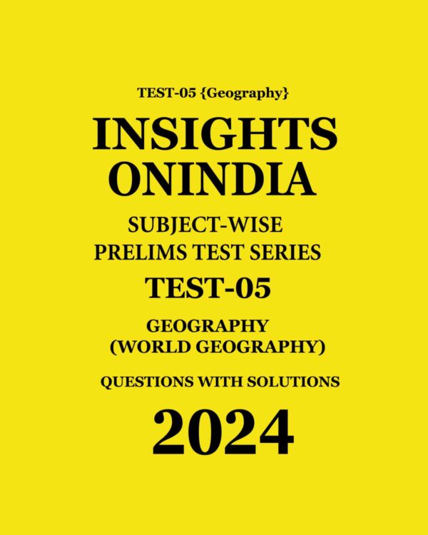 INSIGHTS ONINDIA 2024 SUBJECT WISE PT TEST-05 (WORLD GEOGRAPHY) ENGLISH MEDIUM 2024 (BLACK & WHITE)