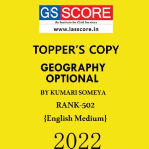 GS SCORE TOPPERS COPIES GEOGRAPHY OPTIONAL TOPPER’S COPY BY KUMARI SOMEYA (RANK-502) ENGLISH MEDIUM 2022 (BLACK & WHITE)