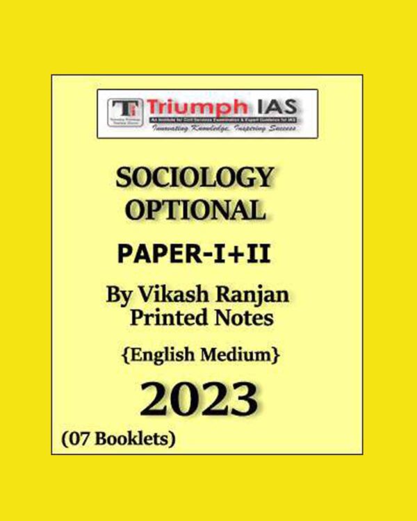 VIKAS RANJAN TRIUMPH IAS SOCIOLOGY OPTIONAL (PAPER-I+II) PRINTED NOTES BY VIKAS RANJAN ENGLISH MEDIUM 2023 NUMBER OF BOOKLETS – 07 (BLACK & WHITE)