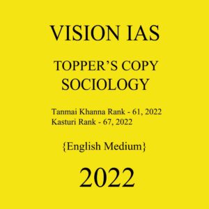 VISION IAS SOCIOLOGY TOPPER’S COPY BY TANMAI KHANNA (AIR-61) & KASTURI (AIR-67) ENGLISH MEDIUM 2022 (BLACK & WHITE)