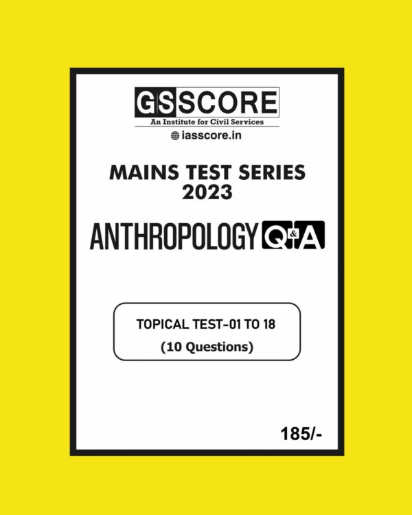 GS SCORE 2023 ANTHROPOLOGY Q&A TOPICAL TEST-01 TO 18 ENGLISH MEDIUM 2023 MAINS TEST SERIES (BLACK & WHITE)