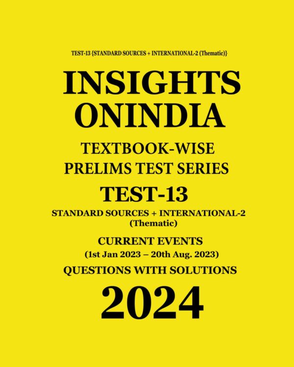 INSIGHTS ONINDIA 2024 TEXTBOOKWISE PT TEST-13 (STANDARD SOURCES + INTERNATIONAL-2 THEMATIC) ENGLISH MEDIUM 2024 (BLACK & WHITE)