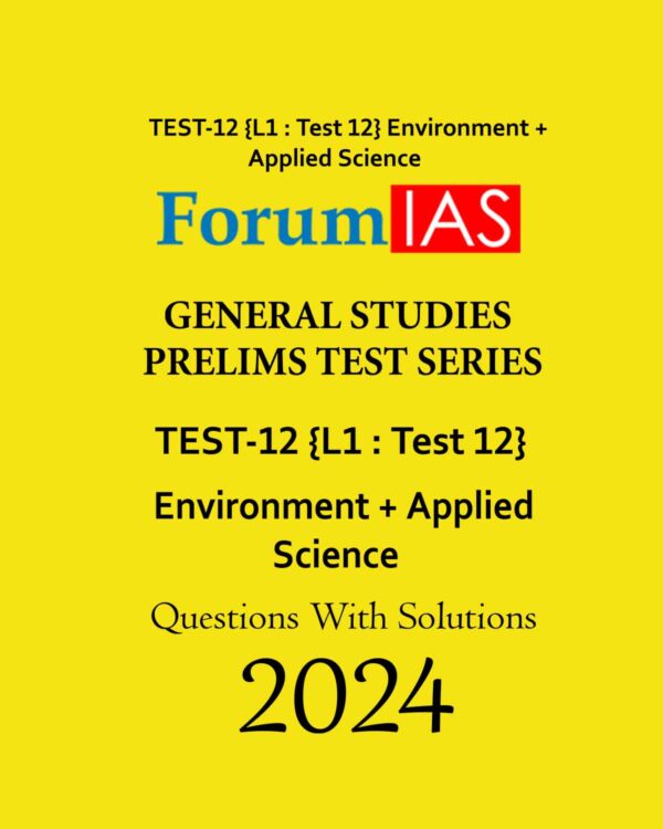 FORUM IAS 2024 TEST L1 GS PTS TEST-12 (ENVIRONMENT + APPLIED SCIENCE) ENGLISH MEDIUM 2024 (BLACK & WHITE)