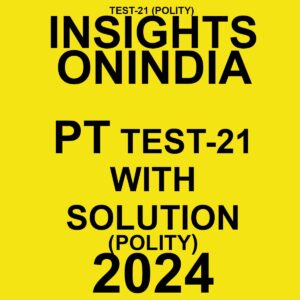 INSIGHTS ONINDIA 2024 SUBJECTWISE PT TEST-21 FINAL {POLITY} ENGLISH {BLACK AND WHITE}