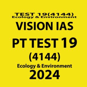 VISION IAS 2024 TEST 19 (4144) FINAL {ECOLOGY&ENVIRONMENT} ENGLISH {BLACK AND WHITE}