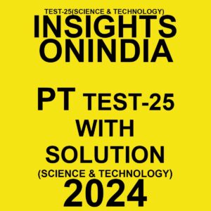 INSIGHTS ONINDIA 2024 SUBJECTWISE PT TEST-25 FINAL {SCIENCE & TECH} {ENGLISH} {BLACK AND WHITE}