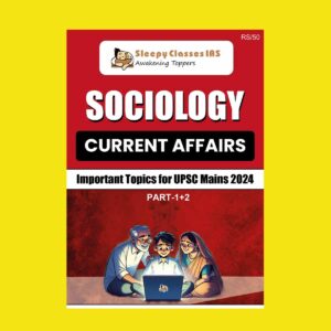 SLEEPY CLASSES 2024 SOCIOLOGY CURRENT AFFAIRS IMPORTANT TOPIC MAINS PART-1 TO 2 2024 FINAL {ENGLISH} {BLACK AND WHITE}