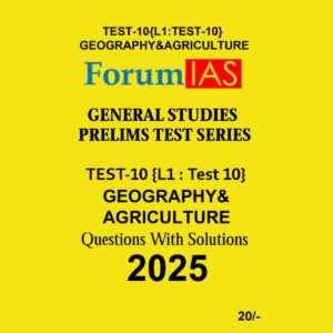 FORUM IAS 2025 TEST-10 (L1 TEST-10) GEOGRAPHY & AGRICULTURE2025 FINAL (ENGLISH) {BLACK AND WHITE}