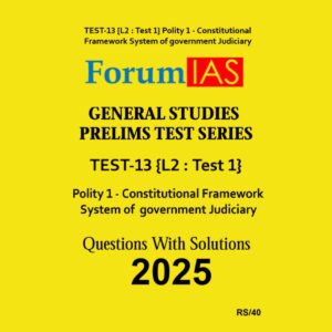 FORUM IAS 2025 TEST-13 (L2 TEST-1) POLITY-I 2025 FINAL (ENGLISH) {BLACK AND WHITE}