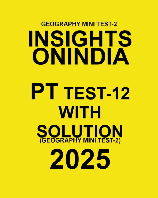 INSIGHTSONINDIA PT 2025 TEST-12 (GEOGRAPHY MINI TEST-2) FINAL (ENGLISH) {BLACK AND WHITE}