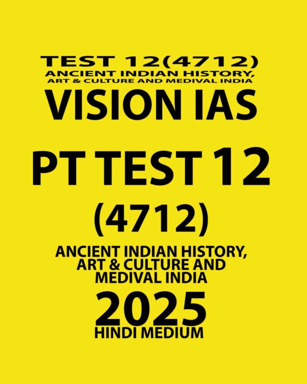 VISIONIAS HINDI 2025 PT TEST 12(4712) FINAL(ANCIENT ,ART AND CULTURE, MEDIEVAL HISTORY) (HINDI) {BLACK AND WHITE}