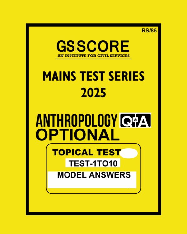 GS SCORE 2025 MODEL ANSWERS ANTHROPOLOGY (TOPICAL) TEST-1TO10 MODEL ANSWER 2025 FINAL (ENGLISH) {BLACK AND WHITE}