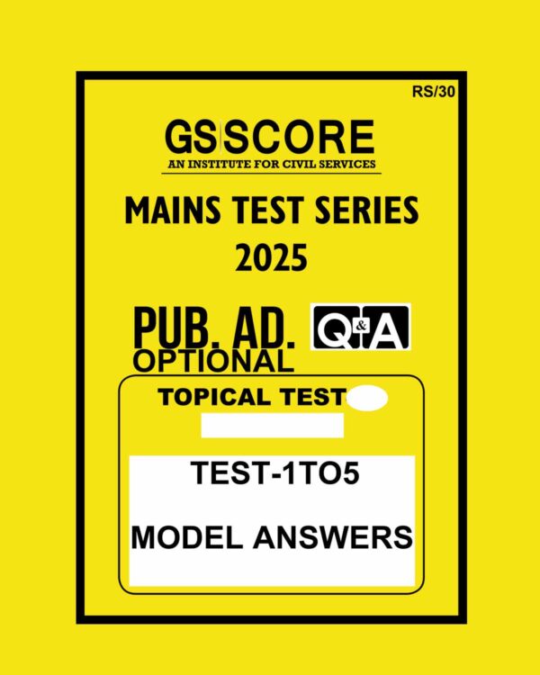 GS SCORE 2025 MODEL ANSWERS PUBLIC ADMINSTRATION (TOPICAL) TEST-1TO5 MODEL ANSWER 2025 FINAL (ENGLISH) {BLACK AND WHITE}