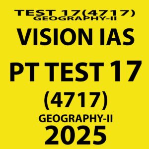 VISION IAS 2025 PT TEST 17 (4717) FINAL GEOGRAPHY {BLACK AND WHITE}