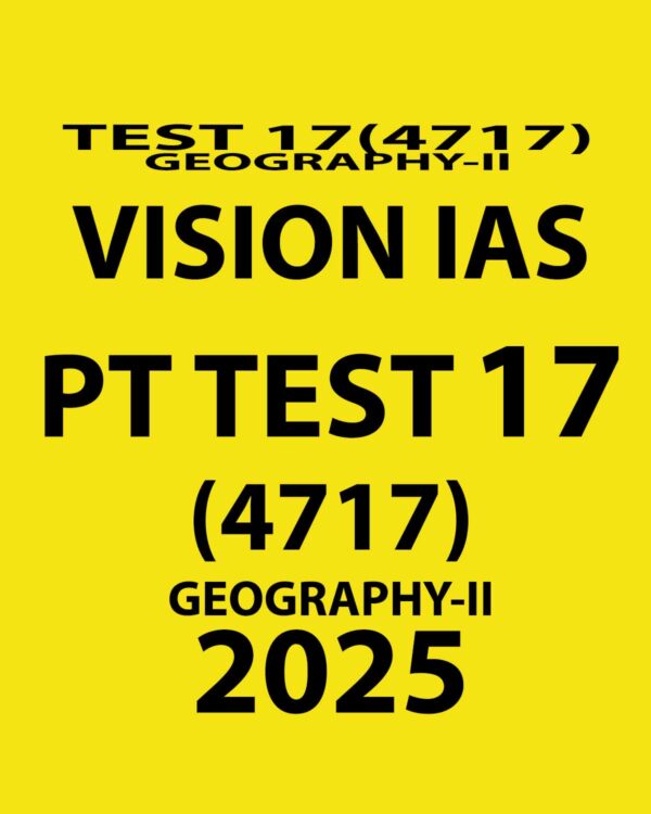 VISION IAS 2025 PT TEST 17 (4717) FINAL GEOGRAPHY {BLACK AND WHITE}