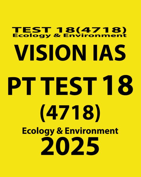 VISION IAS 2025 PT TEST 18 (4718) (ENVIRONMENT) FINAL {BLACK AND WHITE}