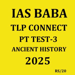 IAS BABA 2025 TLP CONNECT PT TEST-3 ANCIENT HISTORY 2025 FINAL (ENGLISH) {BLACK AND WHITE}