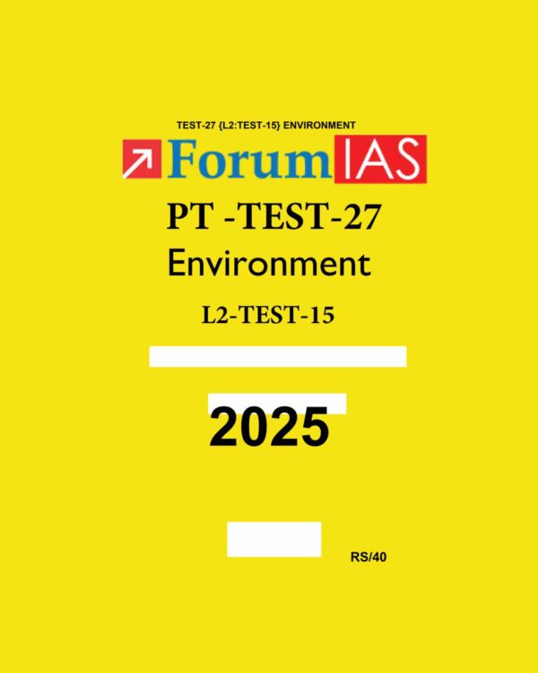 FORUM IAS 2025 PTS GENERAL STUDIES TEST-27 (L2 TEST-15) ENVIRONMENT 2025 FINAL (ENGLISH) {BLACK AND WHITE}
