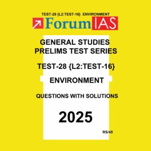FORUM IAS 2025 PTS GENERAL STUDIES TEST-28 (L2 TEST-16) ENVIRONMENT 2025 FINAL (ENGLISH) {BLACK AND WHITE}