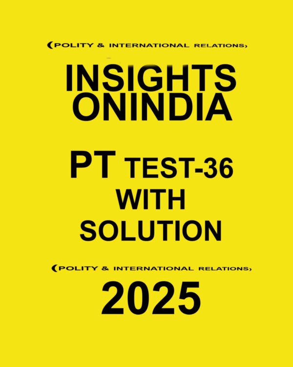 INSIGHTSONINDIA PT 2025 TEST-36(POLITY & INTERNATIONAL RELATIONS) FINAL (ENGLISH) {BLACK AND WHITE}