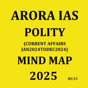 ARORA IAS 2025 MIND MAP POLITY (CURRENT AFFAIRS JAN 2024 TO DEC 2024) 2025 FINAL (ENGLISH) {BLACK AND WHITE}